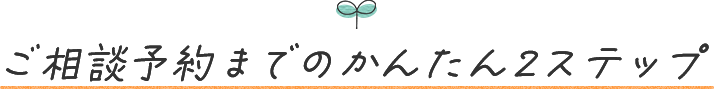 保険相談までのかんたん2ステップ