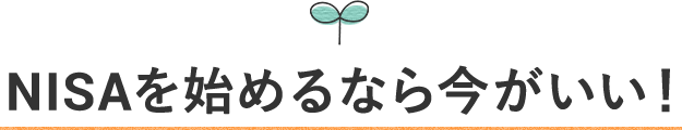 NISAを始めるなら今がいい！